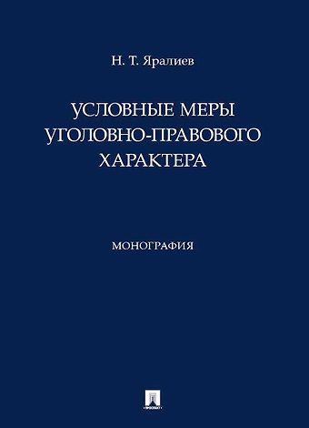 Нариман Тофикович Яралиев Условные меры уголовно-правового характера. Монография