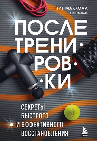 Пит Макколл ПОСЛЕ тренировки. Секреты быстрого и эффективного восстановления