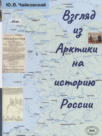 Юрий Викторович Чайковский Взгляд из Арктики на историю России. Очерки