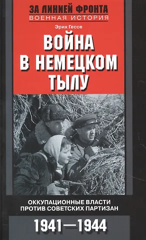 Эрих Гессе Война в немецком тылу. Оккупационные власти против советских партизан. 1941—1944