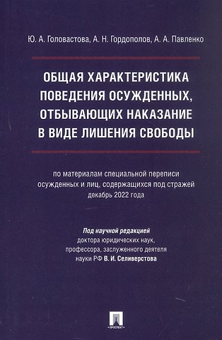 Андрей Анатольевич Павленко, Андрей Николаевич Гордополов, Юлия Александровна Головастова Общая характеристика поведения осужденных, отбывающих наказание в виде лишения свободы (по материалам специальной переписи осужденных и лиц, содержащихся под стражей, декабрь 2022 года). Монография