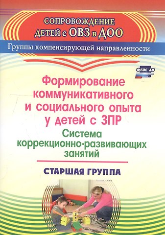 Татьяна Ивановна Бойко Формирование коммуникативного и социального опыта у детей с ЗПР. Система коррекционно-развивающих занятий. Старшая группа