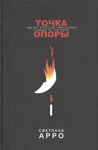 Светлана Арро Точка опоры. «Дети» русской эмиграции. Судьбы и трагедии