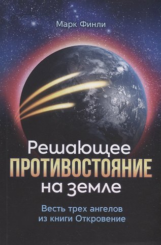 Марк А. Финли Решающее противостояние на земле. Весть трех ангелов из книги Откровение