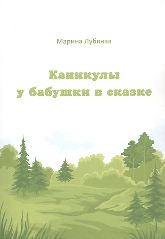 Марина Алексеевна Лубяная Каникулы у бабушки в сказке