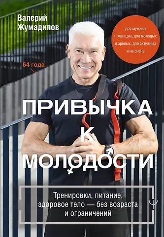 Жумадилов Валерий Еркешевич Привычка к молодости ♂ ♀ Тренировки, питание, здоровое тело — без возраста и ограничений