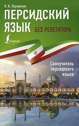 Яна Константиновна Пархомчук Персидский язык без репетитора. Самоучитель персидского языка