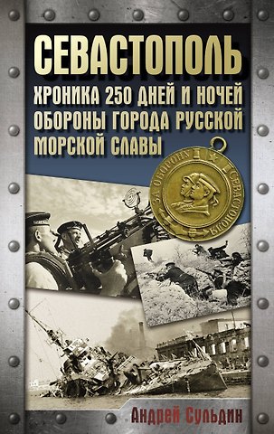 Андрей Васильевич Сульдин Севастополь. Хроника 250 дней и ночей обороны города русской морской славы
