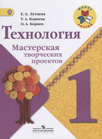 Елена Андреевна Лутцева Технология. 1 класс. Мастерская творческих проектов
