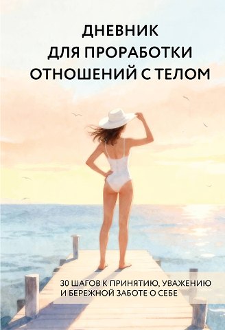 Дневник для проработки отношений с телом. 30 шагов к принятию, уважению и бережной заботе о себе