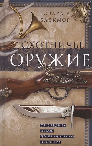 Говард Л. Блэкмор Охотничье оружие. От Средних веков до двадцатого столетия