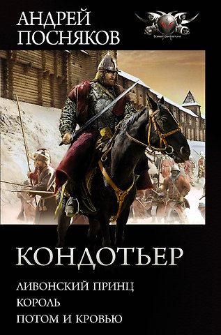 Андрей Анатольевич Посняков Кондотьер: Ливонский принц. Король. Потом и кровью