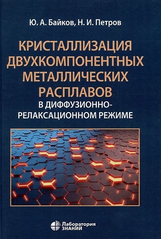 Николай Игоревич Петров, Юрий Алексеевич Байков Кристаллизация двухкомпонентных металлических расплавов в диффузионно-релаксационном режиме