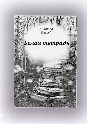 Елисей Липатов Белая тетрадь. Стихотворения