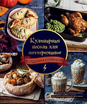 Таня Дузи Кулинарная школа для поттероманов. 60 рецептов и полезные советы для любителей волшебства и магии