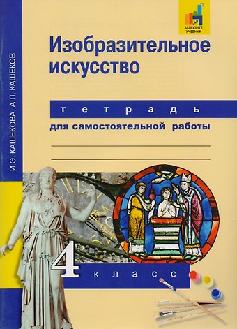 Александр Львович Кашеков, Ирина Эмильевна Кашекова Изобразительное искусство. 4 класс. Тетрадь для самостоятельной работы