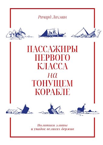 Ричард Лахман Пассажиры первого класса на тонущем корабле. Политика элиты и упадок великих держав