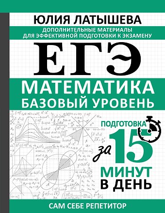 Юлия Вадимовна Латышева ЕГЭ. Математика. Базовый уровень. Подготовка за 15 минут в день
