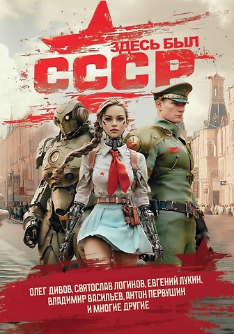 Олег Игоревич Дивов, Юлия Александровна Зонис, Святослав Владимирович Логинов Здесь был СССР: повести и рассказы
