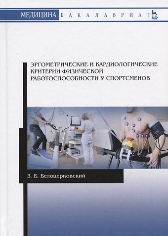 Зиновий Борисович Белоцерковский Эргометрические и кардиологические критерии физической работоспособности у спортсменов. Учебное пособие