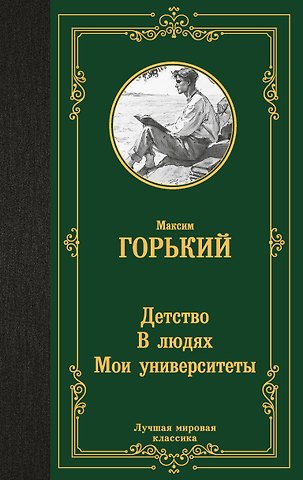 Максим Горький Детство. В людях. Мои университеты