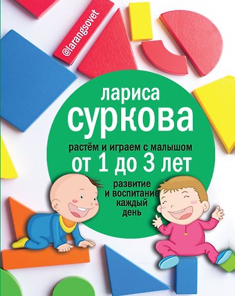 Лариса Михайловна Суркова Растем и играем с малышом от 1 до 3 лет: развитие и воспитание каждый день