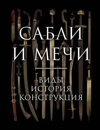 Алексей Владимирович Козленко Сабли и мечи. Виды, история, конструкция
