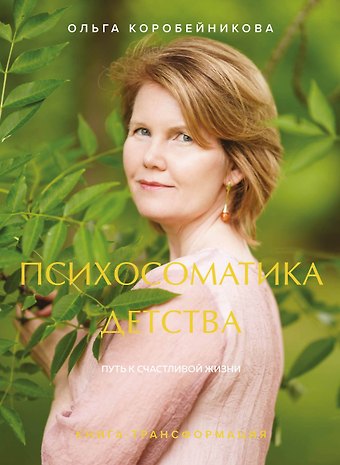 Ольга Ивановна Коробейникова Психосоматика детства. Путь к счастливой жизни