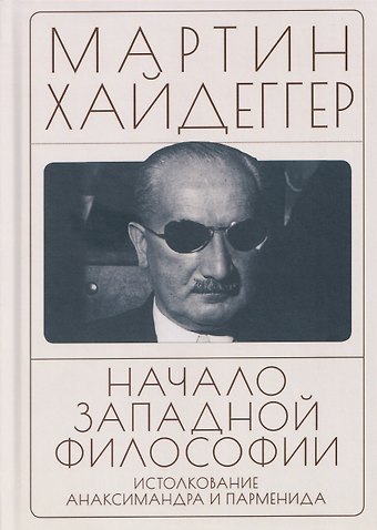 Хайдеггер Мартин Начало западной философии. Истолкование Анаксимандра и Парменида