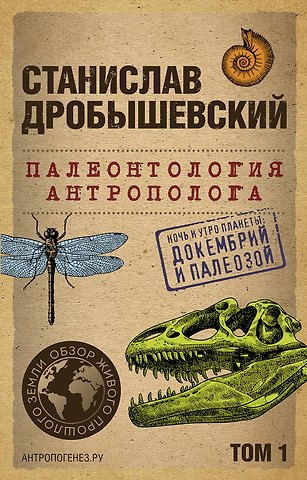 Станислав Владимирович Дробышевский Палеонтология антрополога. Том 1. Докембрий и палеозой. 2-е издание: исправленное и дополненное (покет)