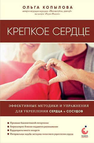 Ольга Сергеевна Копылова Крепкое сердце. Эффективные методики и упражнения для укрепления сердца и сосудов