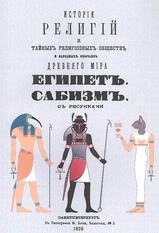 Петр Петрович Каратыгин История религий, тайных религиозных обществ, обрядов и обычаев Древнего и Нового мира. Древний мир. Том четвертый. Египет. Сабизм