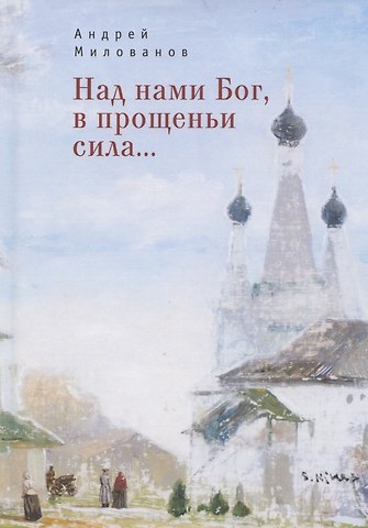 Андрей Милованов Над нами Бог, в прощеньи сила...
