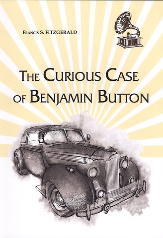 Френсис Скотт Фицджеральд The Curious Case of Benjamin Button = Любопытный случай Бенджамина Баттона: на англ.яз