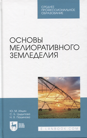 Юрий Михайлович Ильин, Саяна Базыровна Цыдыпова, Надежда Валерьевна Пашинова Основы мелиоративного земледелия. Учебное пособие для СПО