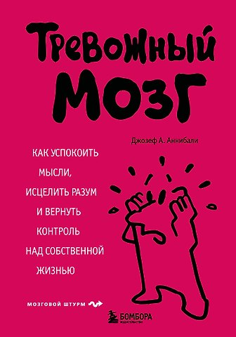 Аннибали Джозеф А. Тревожный мозг. Как успокоить мысли, исцелить разум и вернуть контроль над собственной жизнью