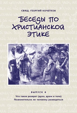 Георгий Серафимович Кочетков Беседы по христианской этике. Выпуск 6