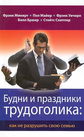 Фрэнк Минирт Будни и праздники трудоголика: как не разрушить свою семью