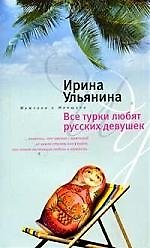 Ирина Николаевна Ульянина Все турки любят русских девушек