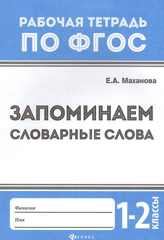 Елена Александровна Маханова Запоминаем словарные слова: 1-2 классы