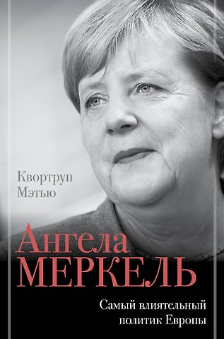 Мэтью Квортруп Ангела Меркель. Самый влиятельный политик Европы