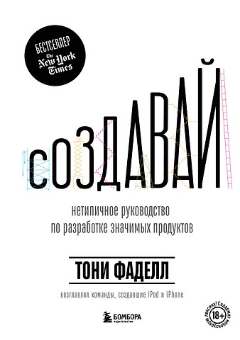 Фаделл Тони Создавай. Нетепичное руководство по разработке значимых продуктов