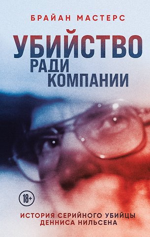 Брайан Мастерс Убийство ради компании. История серийного убийцы Денниса Нильсена