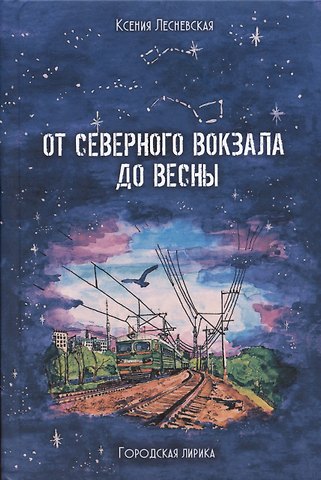 Ксения Лесневская От Северного вокзала до весны. Городская лирика