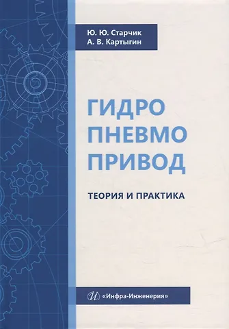 Юлия Юрьевна Старчик, Александр Васильевич Картыгин Гидропневмопривод. Теория и практика: учебное пособие