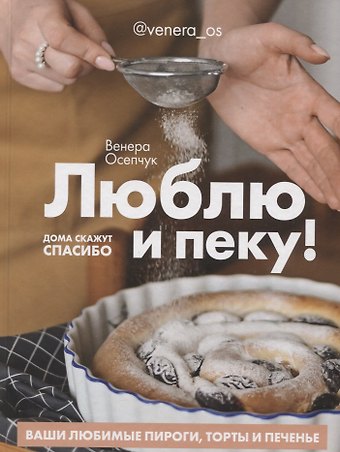 Венера Осепчук Люблю и пеку! Ваши любимые пироги, торты и печения