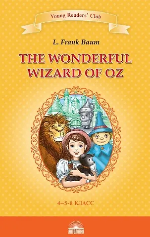 Лаймен Фрэнк Баум Удивительный волшебник из страны Оз / The Wonderful Wizard of Oz. Книга для чтения на английском языке в 4-5 классах