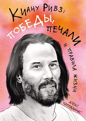 Алекс Паппадимас Киану Ривз: победы, печали и правила жизни