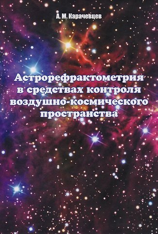 Алексей Михайлович Карачевцев Астрорефрактометрия в средствах контроля воздушно-космического пространства