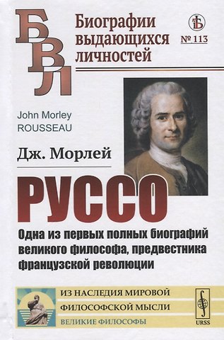 Джон Морлей Руссо. Одна из первых полных биографий великого философа, предвестника французской революции